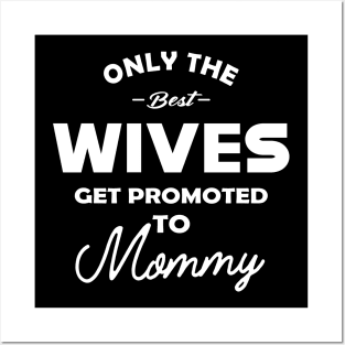 New mommy - Only the best wives get promoted to mommy Posters and Art